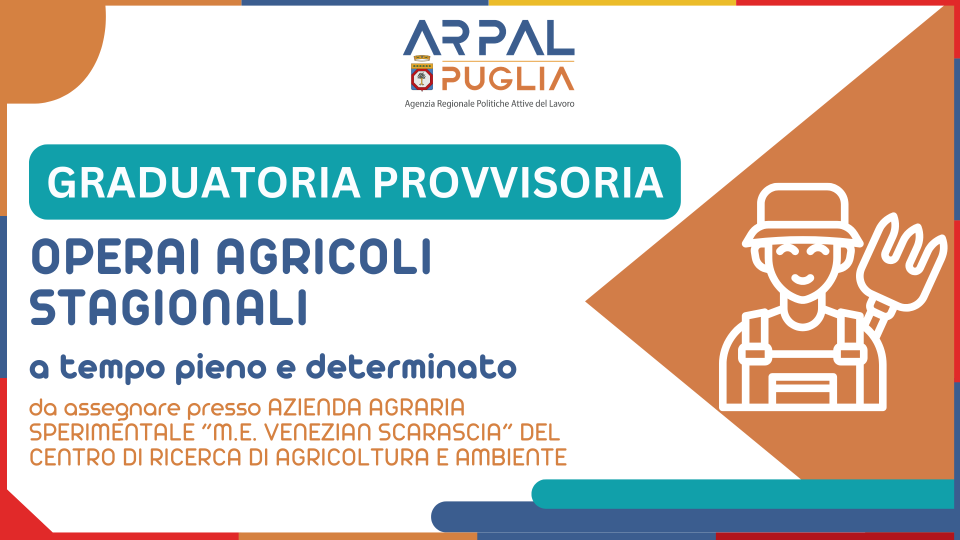 APPROVAZIONE GRADUATORIA PROVVISORIA PER L’AVVIAMENTO A SELEZIONE EX ART.16 L. N.56/87 DI N. 4 (QUATTRO) OPERAI AGRICOLI STAGIONALI, A TEMPO PIENO E DETERMINATO PRESSO L’AZIENDA AGRARIA SPERIMENTALE “M.E. VENEZIAN SCARASCIA” DEL CENTRO DI RICERCA DI AGRICOLTURA E AMBIENTE (CREA-AA) SITA IN AGRO DI RUTIGLIANO (BA)